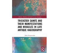 Trickster Saints and Their Manifestations and Miracles in Late Antique Hagiography