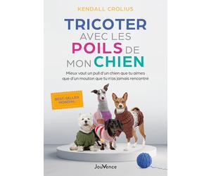 Tricoter avec les poils de mon chien: Mieux vaut un pull d'un chien que tu aimes que d'un mouton que tu n'as jamais rencontré