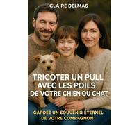 TRICOTER UN PULL AVEC LES POILS DE VOTRE CHIEN OU CHAT: Le guide artisanal pour créer pulls, bonnets, écharpes, coussins... avec les poils de votre chien, chat ou lapin.
