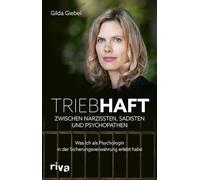 Triebhaft - Zwischen Narzissten, Sadisten und Psychopathen: Was ich als Psychologin in der Sicherungsverwahrung erlebt habe. Packendes erzählendes Sachbuch | True Crime und Verbrechen