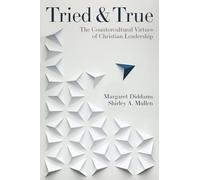 Tried and True: The Countercultural Virtues of Christian Leadership