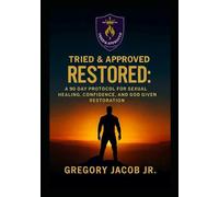 TRIED & APPROVED: RESTORED: A 90- Day Protocol For Sexual Healing, Confidence, and God-Given Restoration