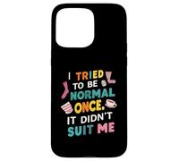Tried To Be Normal Once Funny Quote Custodia per iPhone 15 Pro Max