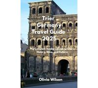 Trier Germany Travel Guide 2025: The Complete Insider's Guide to Trier's History, Wine, and Culture