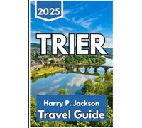 TRIER TRAVEL GUIDE 2025: Explore German's Ancient Treasures