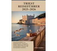 TRIEST REISEFÜHRER 2025-2026: Einheimischenführer zur Entdeckung der verborgenen Schätze, malerischen Orte und unvergesslichen Abenteuer für unvergessliche Erlebnisse
