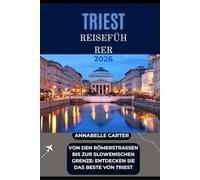 TRIEST REISEFÜHRER 2026: Von den Römerstraßen bis zur slowenischen Grenze: Entdecken Sie das Beste von Triest