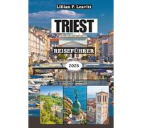 TRIEST REISEFÜHRER 2026: Wo Italien auf die Adria trifft, mit Küstencharme, imperialer Eleganz und versteckten Toren zwischen Mitteleuropa und dem Mittelmeer