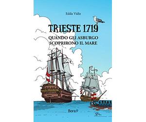 Trieste 1719: Quando gli Asburgo scoprirono il mare