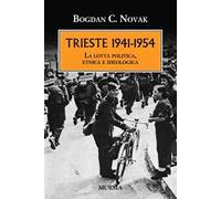 Trieste 1941-1954. La lotta politica, etnica e ideologica