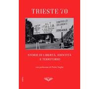 Trieste 70. Storie di libertà, identità e territorio