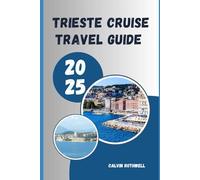TRIESTE CRUISE TRAVEL GUIDE 2025: Unveiling Trieste: Cruise Adventures, Excursions, and City Wonders in 2025