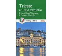 Trieste e il suo territorio. Il castello di Miramare, il Carso e il litorale. Con guida alle informazioni pratiche