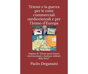 Trieste e la guerra per le rotte commerciali mediorientali e per l’Istmo d’Europa: Seguito di “Trieste porto franco internazionale o bastione militare della Nato?”