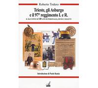 Trieste, gli Asburgo e il 97 reggimento I.e.R. Il racconto di 140 anni di personaggi, divise e oggetti