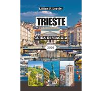 TRIESTE GUIDA DI VIAGGIO 2026: Dove l'Italia incontra l'Adriatico con il fascino costiero, l'eleganza imperiale e le porte nascoste tra l'Europa centrale e il Mediterraneo