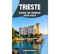 TRIESTE GUIDE DE VOYAGE 2026-2027: Explorez le château de Miramare, les cafés littéraires et les escapades à la frontière slovène grâce à des itinéraires pratiques et des conseils d'initiés