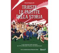 Trieste. Le partite della storia. Le più importanti sfide calcistiche dal ...