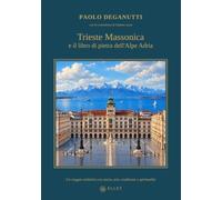 TRIESTE MASSONICA E IL LIBRO DI PIETRA DELL’ALPE ADRIA: Prima Edizione Speciale