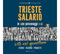 Trieste-Salario in 100 personaggi (+1). Vite nel quartiere. Storie, ricordi, progetti