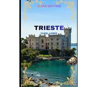 TRIESTE TOUR GUIDE: Discover Historic Landmarks, Coastal Views, Local Culture, Cuisine, Festivals, and Hidden Gems