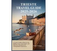 TRIESTE TRAVEL GUIDE 2025-2026: A Local’s Guide to Discover the Hidden Gems, Scenic Spots, and Must-See Adventures for Unforgettable Experiences