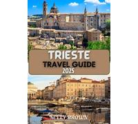 Trieste Travel Guide 2025: Your Essential Companion to Exploring Trieste and Beyond