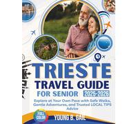 TRIESTE TRAVEL GUIDE FOR SENIORS 2025-2026: Explore At Your Own Pace With Safe Walks, Gentle Adventures, And Trusted Local Tips Advice