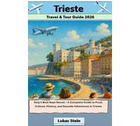 Trieste Travel & Tour Guide 2026: Italy’s Best-Kept Secret - A Complete Guide to Food, Culture, History, and Seaside Adventures in Trieste