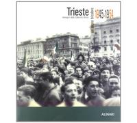Trieste. Un sogno tricolore 1945-1954. Immagini dalle collezioni Alinari. Ediz. illustrata