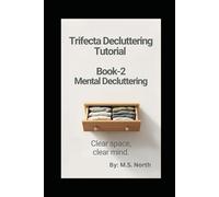 Trifecta Decluttering Tutorial - Book 2 - Mental Decluttering: Clear Your Mind, Find Your Focus How to Reduce Mental Clutter, Stop Overthinking, and Reclaim Your Mental Energy.