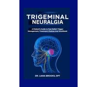 Trigeminal Neuralgia: A Patient’s Guide to Fast Relief, Trigger Management, Treatment Choices And Workbook.