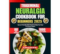 Trigeminal Neuralgia Cookbook For Beginners 2025: Nerve-Friendly Diet Plans to Help You Feel in Control Again
