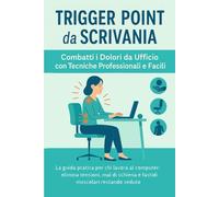 Trigger Point da Scrivania: La guida pratica per chi lavora al computer: elimina tensioni, mal di schiena e fastidi muscolari restando seduto: 5