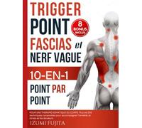 Trigger Point, Fascias et Nerf Vague - 10-EN-1 pour une Thérapie Somatique du corps Point Par Point: Plus de 200 techniques corporelles pour ... acupression, réflexologie et plus encore