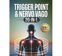 Trigger Point & Nervo Vago - 20-in-1: Terapie Naturali per Dolori Cronici, Ansia e Infiammazioni - Manuale Completo per la Guarigione Olistica
