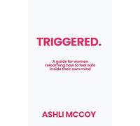 Triggered: A guide for women relearning how to feel safe inside their own mind: 2