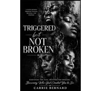Triggered But Not Broken: A Faith Journey Through Trauma, Healing, and Purpose