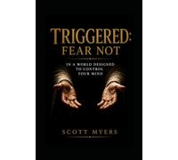 Triggered: Fear Not in a World Designed to Control Your Mind