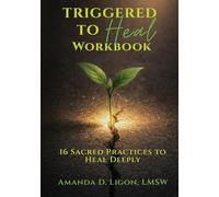 Triggered to Heal Workbook: 16 Sacred Practices to Heal Deeply