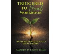 Triggered to Heal Workbook: 16 Sacred Practices to Heal Deeply
