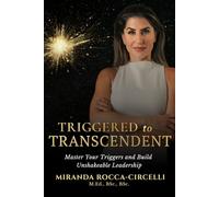 Triggered to Transcendent: Master Your Triggers and Build Unshakeable Leadership