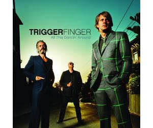Triggerfinger - All This Dancin' Around