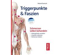 Triggerpunkte & Faszien: Schmerzen selbst behandeln: Hintergründe verstehen - Ursachen erkennen - Schmerzen lindern