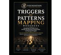 Triggers and Patterns Mapping Workbook: Identifying the Hidden Cycles Driving Your Reactions, Relationships, and Repeated Struggles A Deep Self-Awareness and Transformation Workbook