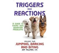 Triggers and Reactions: A Guide to Fixing Dog Behavior Problems: Volume Two: Jumping, Barking and Biting