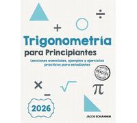 Trigonometría para Principiantes: Lecciones esenciales, ejemplos y ejercicios prácticos para estudiantes