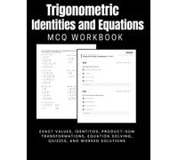 Trigonometric Identities and Equations MCQ Workbook: Exact values, identities, product-sum transformations, equation solving, quizzes, and worked solutions