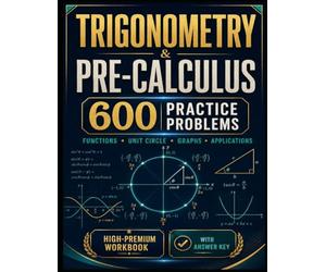 Trigonometry & Pre-Calculus: 600 Practice Problems: High-School Math Workbook · Word Problems · SAT & ACT Prep · Full Answer Key