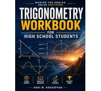 Trigonometry Workbook for High School Students: Master Sine, Cosine, Tangent, Identities & Real-World Applications with 250+ Practice Problems